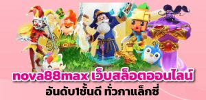 nova88max เว็บสล็อตออนไลน์อันดับ1ชั้นดี ทั่วกาแล็กซี่